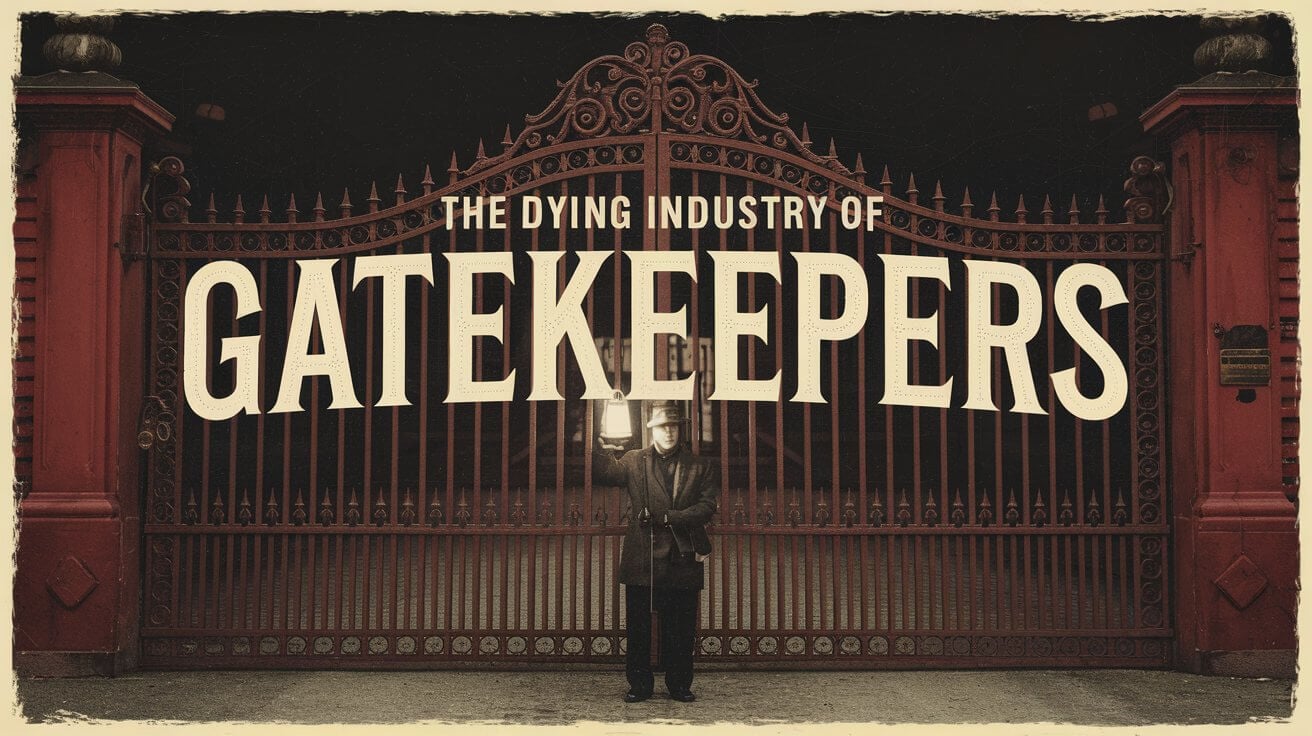 The Dying Industry of Gatekeepers